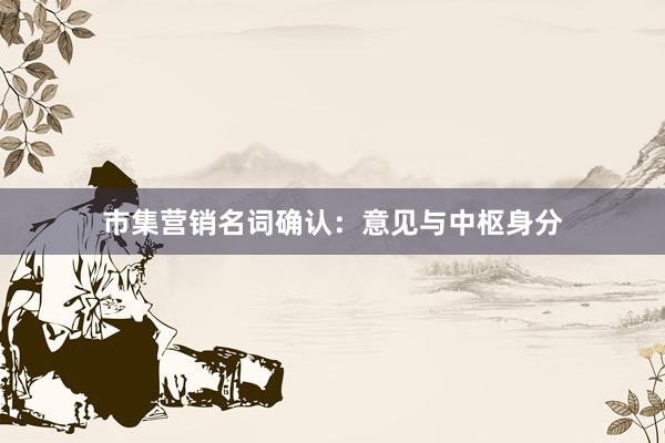 市集营销名词确认：意见与中枢身分